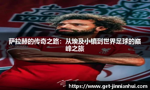 萨拉赫的传奇之路：从埃及小镇到世界足球的巅峰之旅